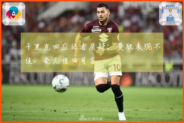 卡里克回应记者质疑：曼联表现不佳，毫无借口可言