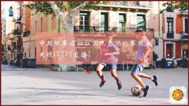 中超联赛启动仪式及首场比赛将由央视CCTV5直播！